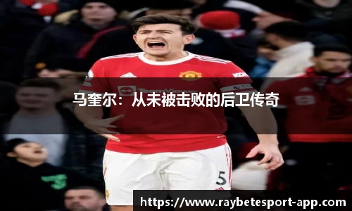 马奎尔：从未被击败的后卫传奇